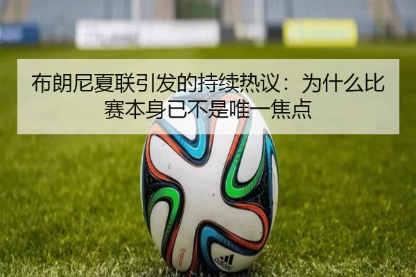布朗尼夏联引发的持续热议：为什么比赛本身已不是唯一焦点